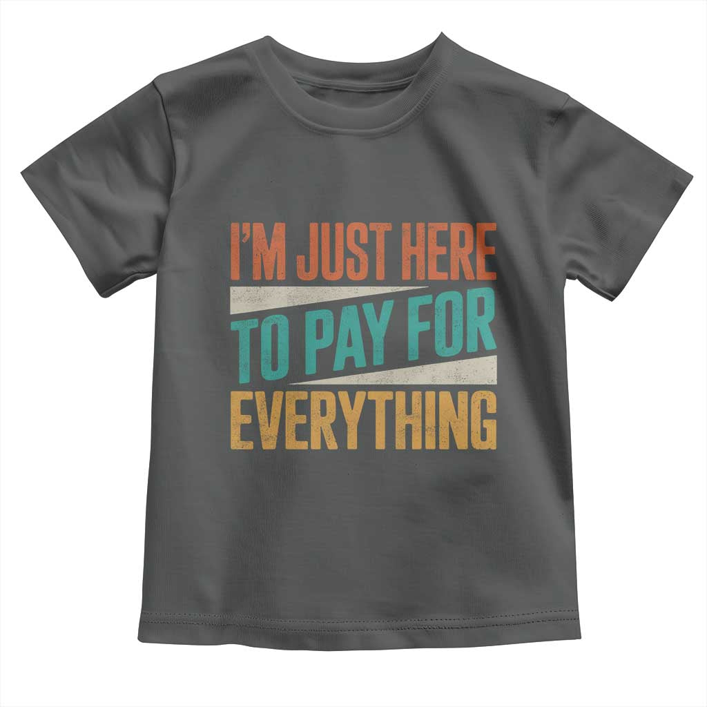 I'm Just Here To Pay For Everything Toddler T Shirt Funny Mom Dad