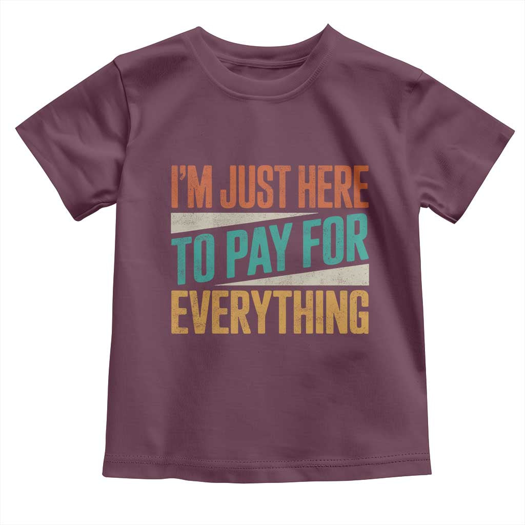 I'm Just Here To Pay For Everything Toddler T Shirt Funny Mom Dad