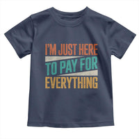 I'm Just Here To Pay For Everything Toddler T Shirt Funny Mom Dad