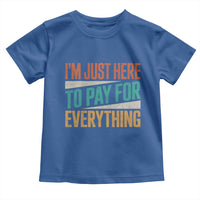 I'm Just Here To Pay For Everything Toddler T Shirt Funny Mom Dad