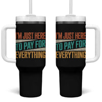 I Am Just Here To Pay For Everything Tumbler With Handle Funny Mom Dad