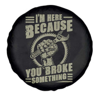 Funny I Am Here Because You Broke Something Spare Tire Cover Mechanic Handyman - Wonder Print Shop