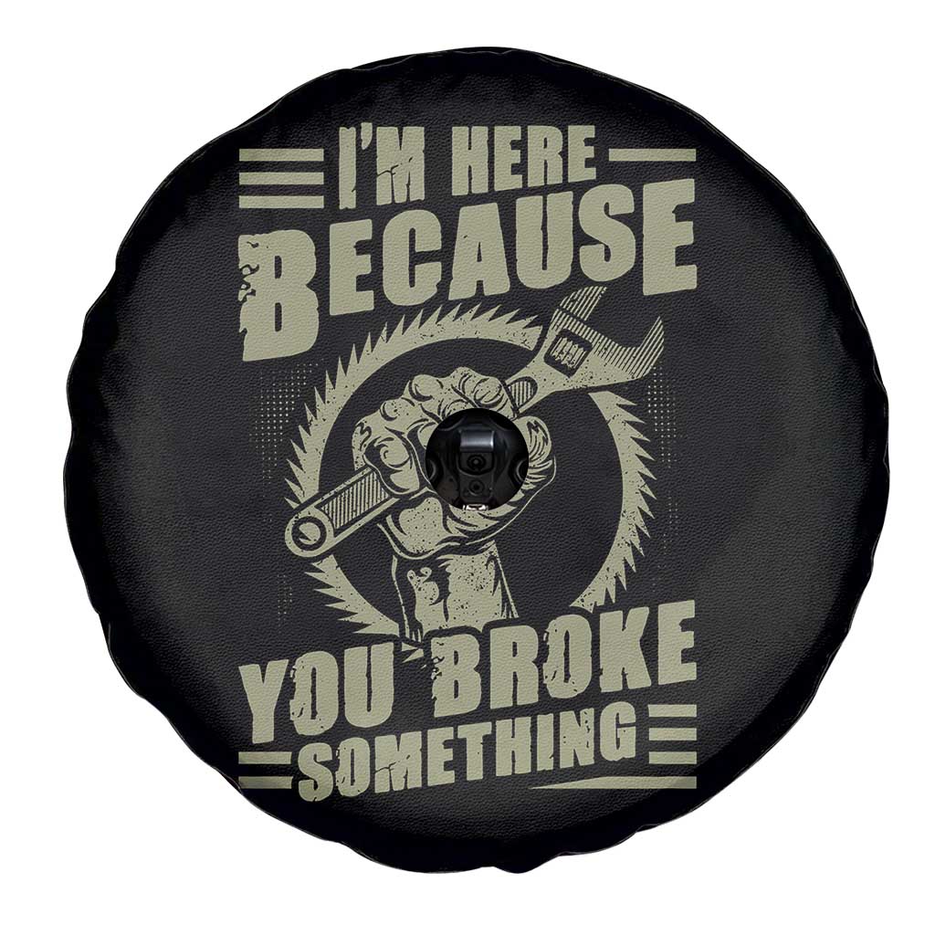Funny I Am Here Because You Broke Something Spare Tire Cover Mechanic Handyman - Wonder Print Shop