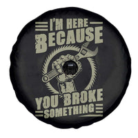 Funny I Am Here Because You Broke Something Spare Tire Cover Mechanic Handyman - Wonder Print Shop