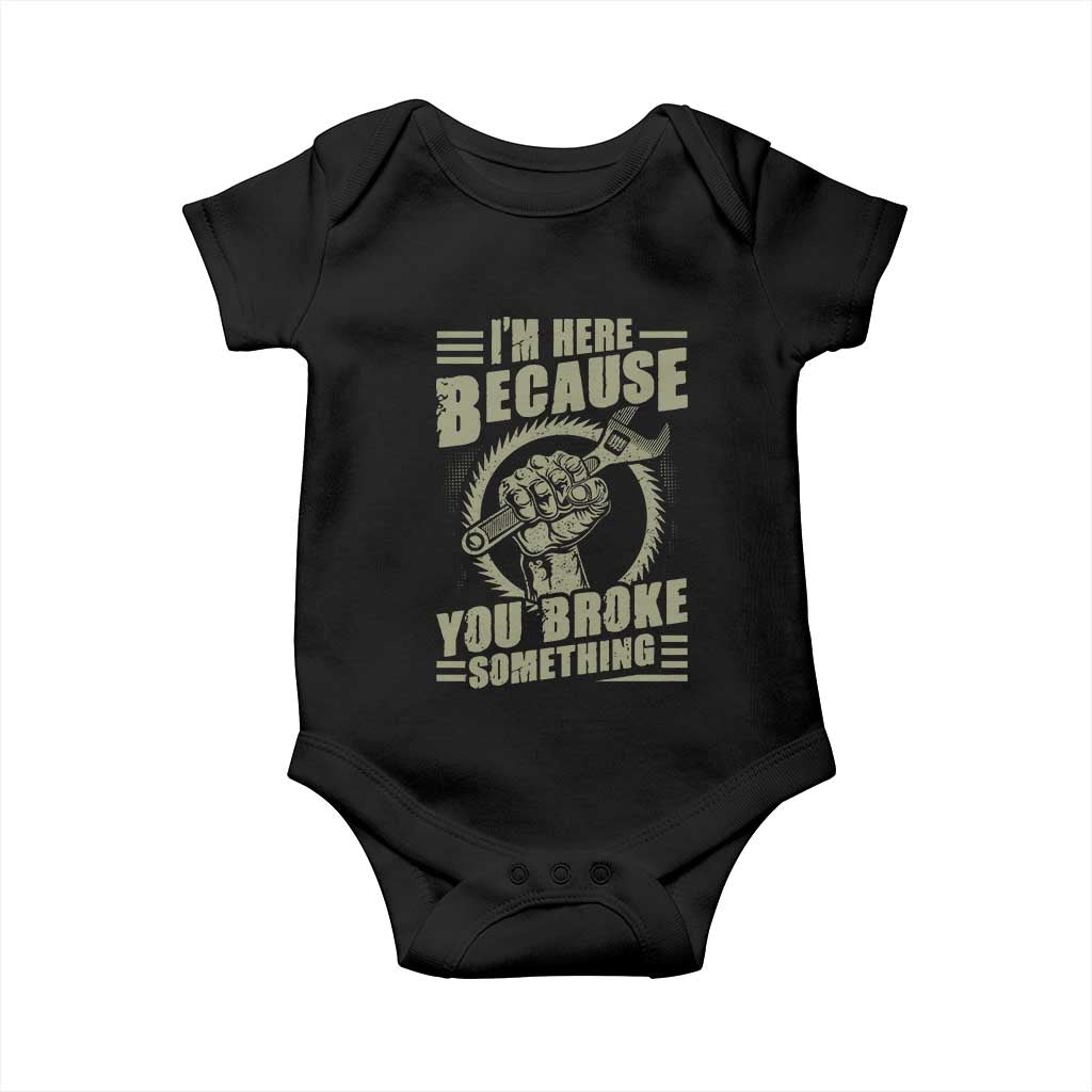 Funny I Am Here Because You Broke Something Baby Onesie Mechanic Handyman - Wonder Print Shop