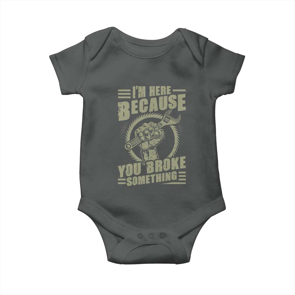 Funny I Am Here Because You Broke Something Baby Onesie Mechanic Handyman - Wonder Print Shop