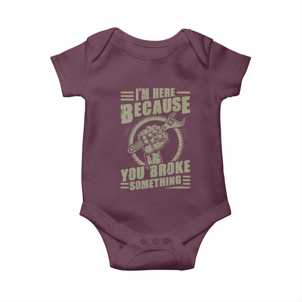Funny I Am Here Because You Broke Something Baby Onesie Mechanic Handyman - Wonder Print Shop