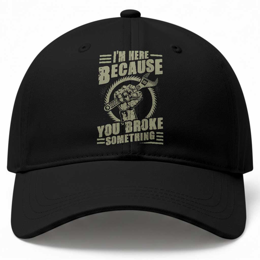 Funny I Am Here Because You Broke Something Baseball Cap Mechanic Handyman