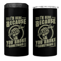 Funny I Am Here Because You Broke Something 4 in 1 Can Cooler Tumbler Mechanic Handyman - Wonder Print Shop