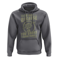 Funny I Am Here Because You Broke Something Hoodie Mechanic Handyman - Wonder Print Shop