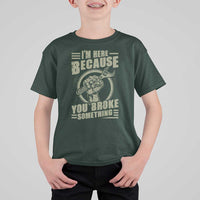 Funny I Am Here Because You Broke Something T Shirt For Kid Mechanic Handyman - Wonder Print Shop
