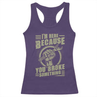 Funny I Am Here Because You Broke Something Racerback Tank Top Mechanic Handyman - Wonder Print Shop