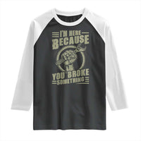 Funny I Am Here Because You Broke Something Raglan Shirt Mechanic Handyman - Wonder Print Shop