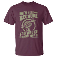 Funny I Am Here Because You Broke Something T Shirt Mechanic Handyman - Wonder Print Shop