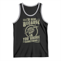 Funny I Am Here Because You Broke Something Tank Top Mechanic Handyman - Wonder Print Shop