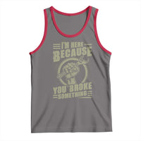 Funny I Am Here Because You Broke Something Tank Top Mechanic Handyman - Wonder Print Shop