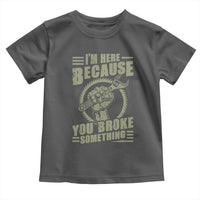 Funny I Am Here Because You Broke Something Toddler T Shirt Mechanic Handyman - Wonder Print Shop