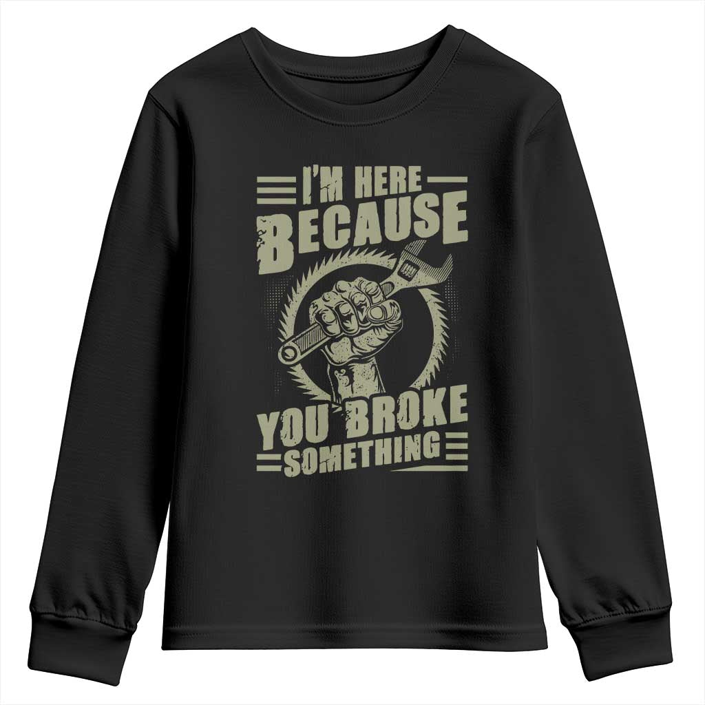 Funny I Am Here Because You Broke Something Youth Sweatshirt Mechanic Handyman - Wonder Print Shop