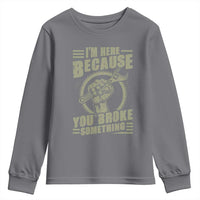 Funny I Am Here Because You Broke Something Youth Sweatshirt Mechanic Handyman - Wonder Print Shop