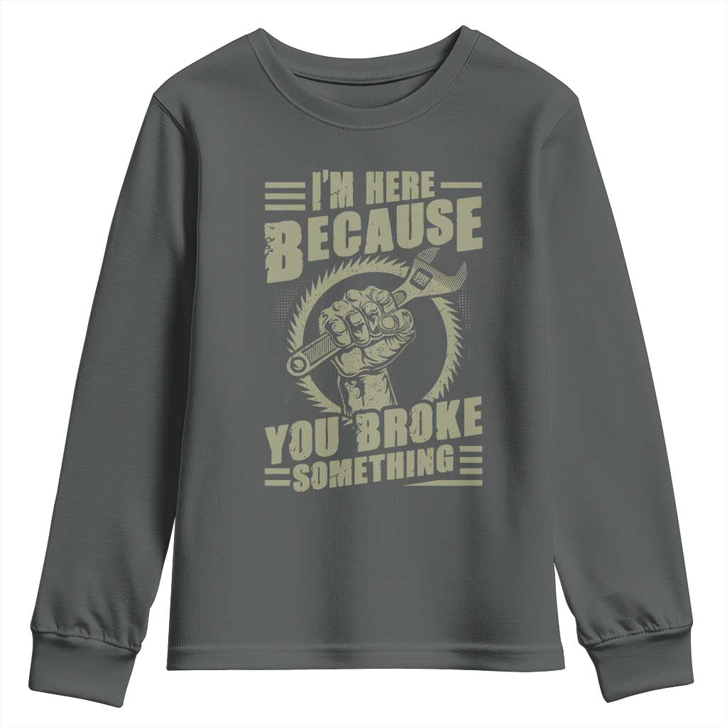 Funny I Am Here Because You Broke Something Youth Sweatshirt Mechanic Handyman - Wonder Print Shop