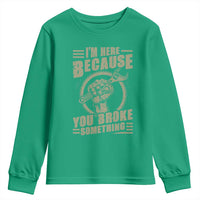 Funny I Am Here Because You Broke Something Youth Sweatshirt Mechanic Handyman - Wonder Print Shop