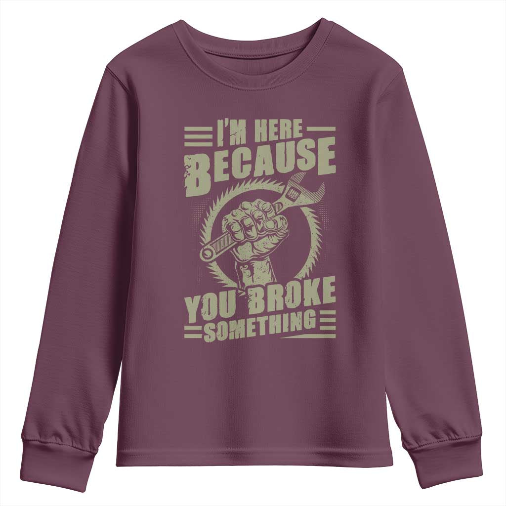 Funny I Am Here Because You Broke Something Youth Sweatshirt Mechanic Handyman - Wonder Print Shop