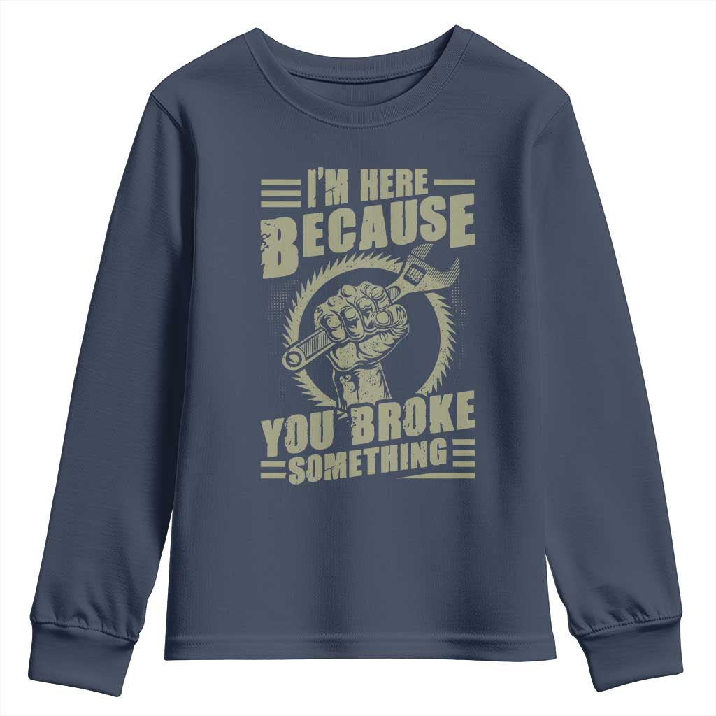 Funny I Am Here Because You Broke Something Youth Sweatshirt Mechanic Handyman - Wonder Print Shop