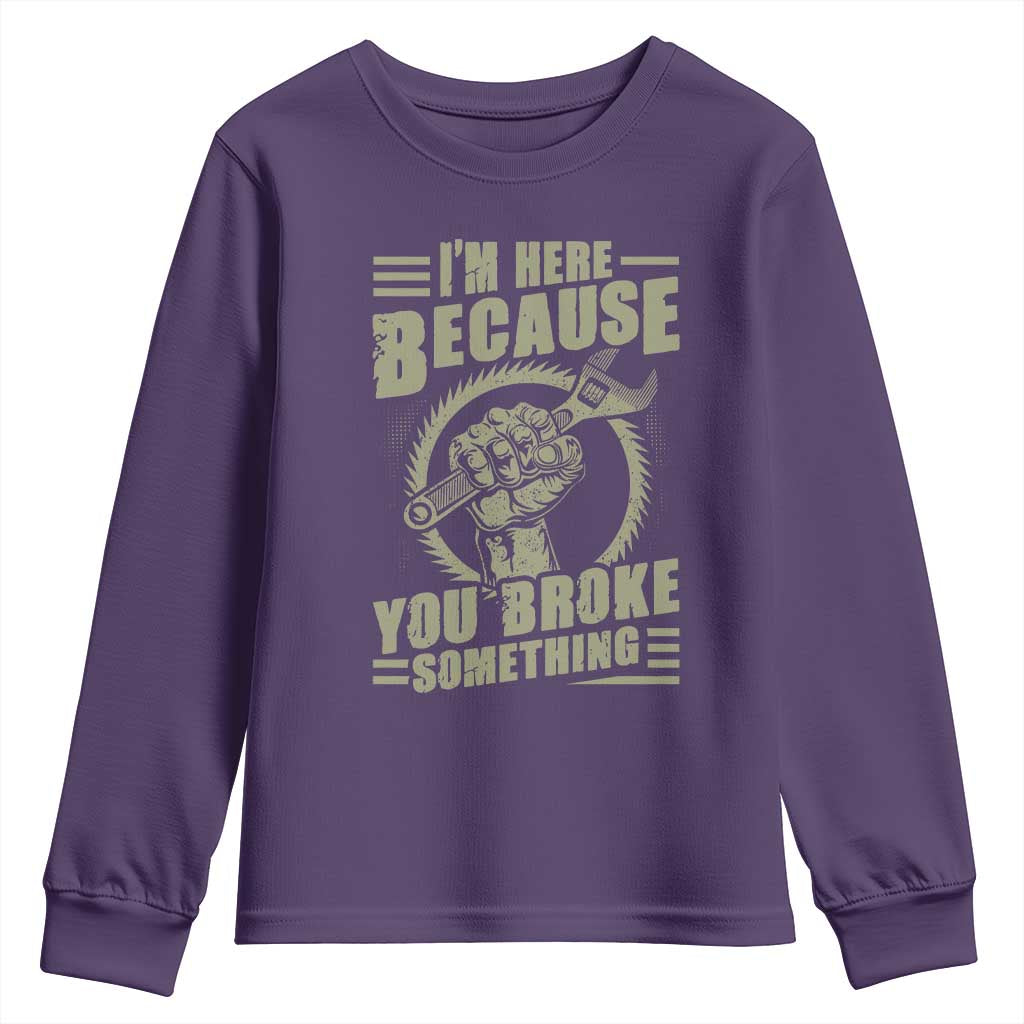 Funny I Am Here Because You Broke Something Youth Sweatshirt Mechanic Handyman - Wonder Print Shop