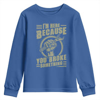 Funny I Am Here Because You Broke Something Youth Sweatshirt Mechanic Handyman - Wonder Print Shop