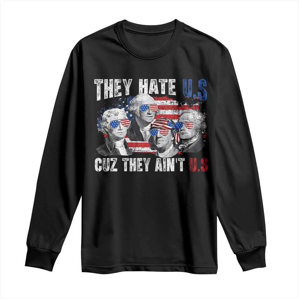 Funny They Hate Us Cuz They Ain't Us Long Sleeve Shirt Founding Fathers 4th of July American Flag - Wonder Print Shop