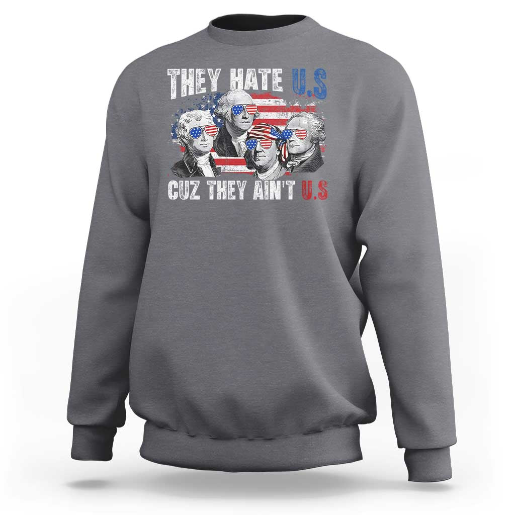 Funny They Hate Us Cuz They Ain't Us Sweatshirt Founding Fathers 4th of July American Flag - Wonder Print Shop