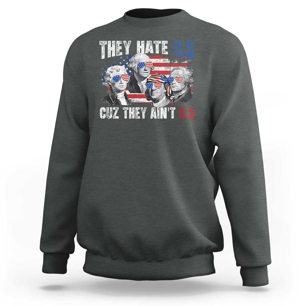 Funny They Hate Us Cuz They Ain't Us Sweatshirt Founding Fathers 4th of July American Flag - Wonder Print Shop