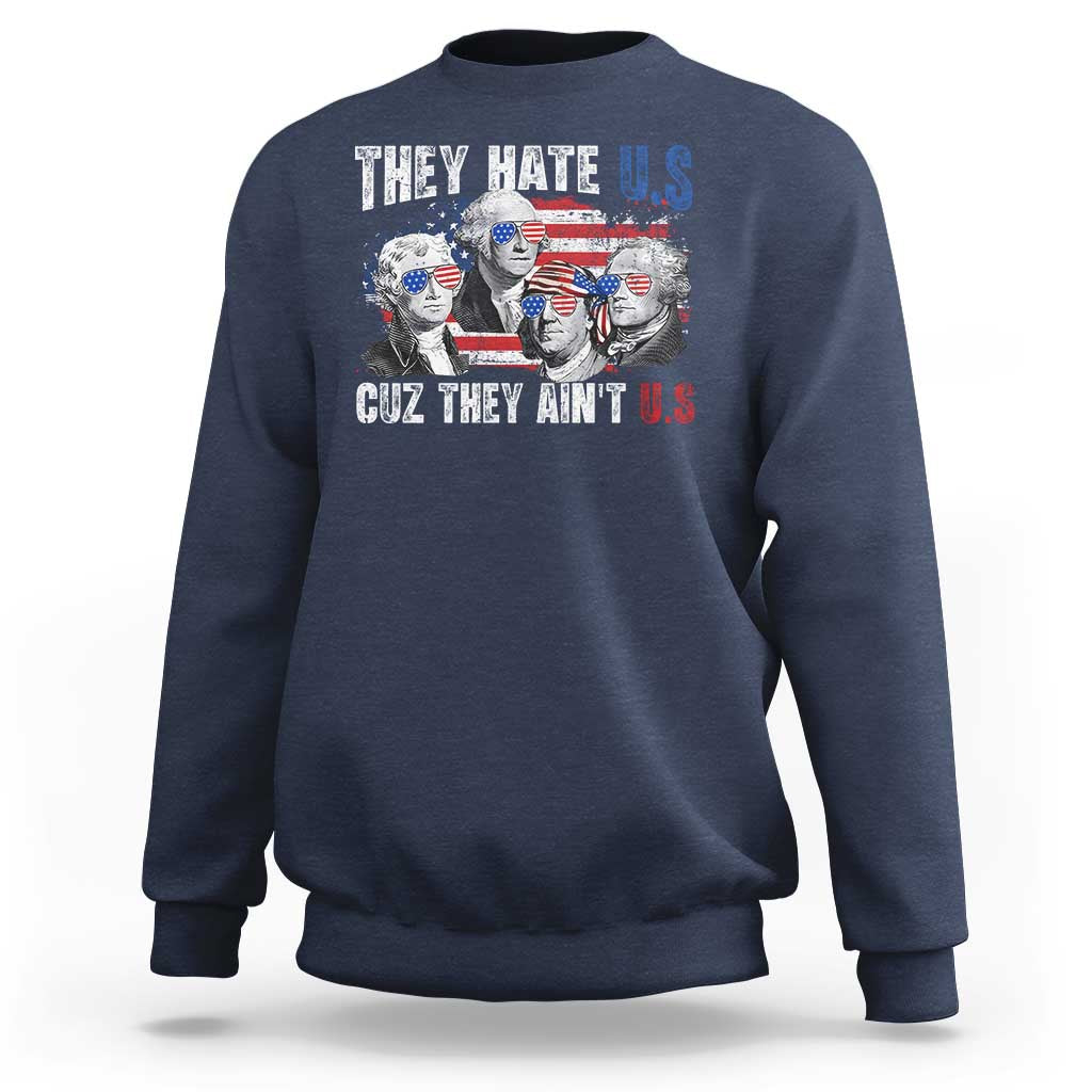 Funny They Hate Us Cuz They Ain't Us Sweatshirt Founding Fathers 4th of July American Flag - Wonder Print Shop