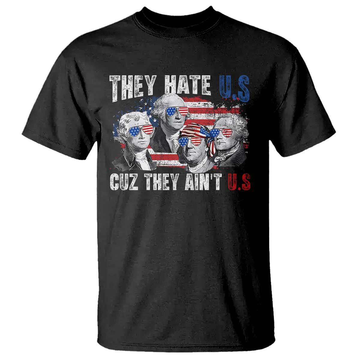 Funny They Hate Us Cuz They Ain't Us T Shirt Founding Fathers 4th of July American Flag - Wonder Print Shop
