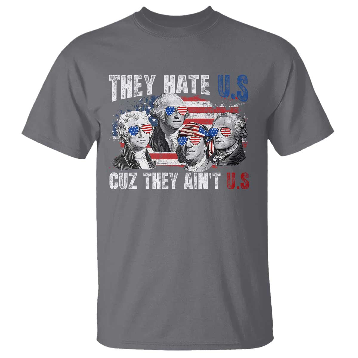 Funny They Hate Us Cuz They Ain't Us T Shirt Founding Fathers 4th of July American Flag - Wonder Print Shop