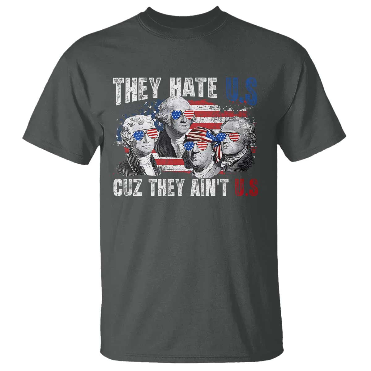 Funny They Hate Us Cuz They Ain't Us T Shirt Founding Fathers 4th of July American Flag - Wonder Print Shop