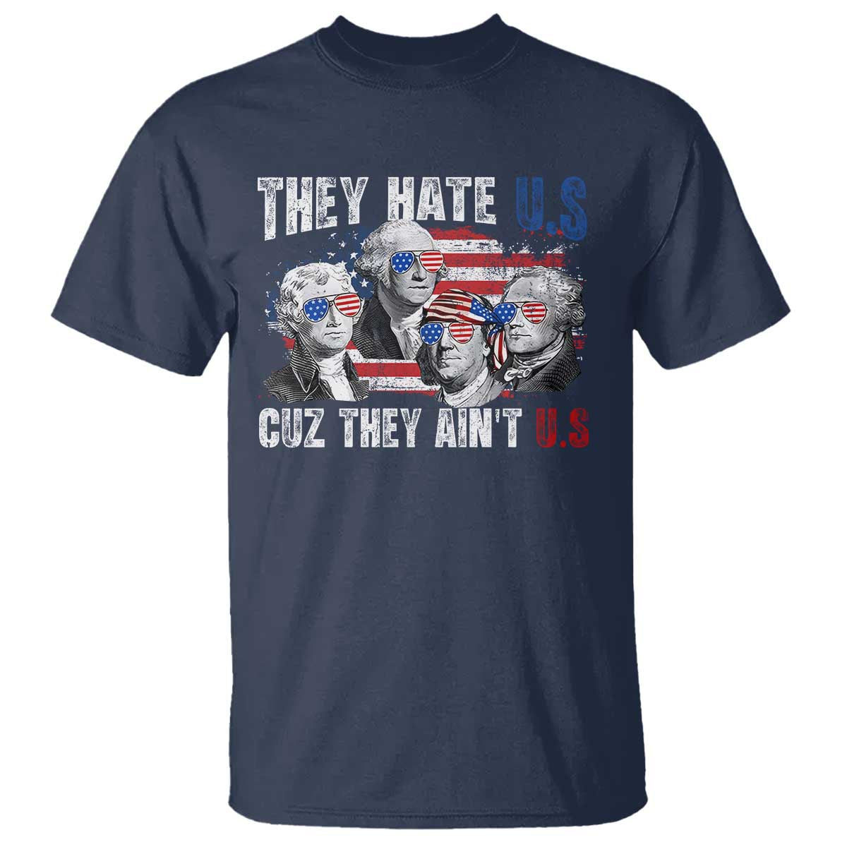 Funny They Hate Us Cuz They Ain't Us T Shirt Founding Fathers 4th of July American Flag - Wonder Print Shop