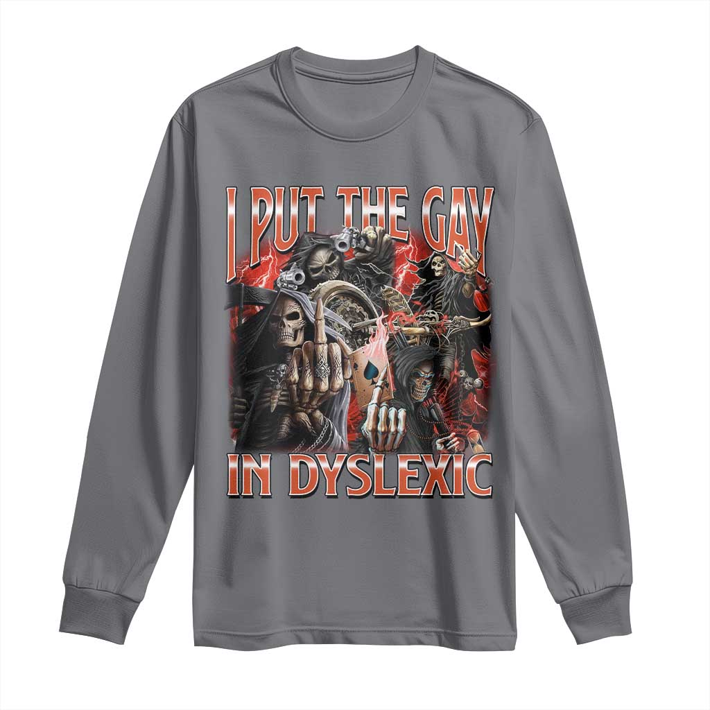 Funny I Put The Gay In Dyslexic Long Sleeve Shirt Hard Skeleton Meme Bootleg