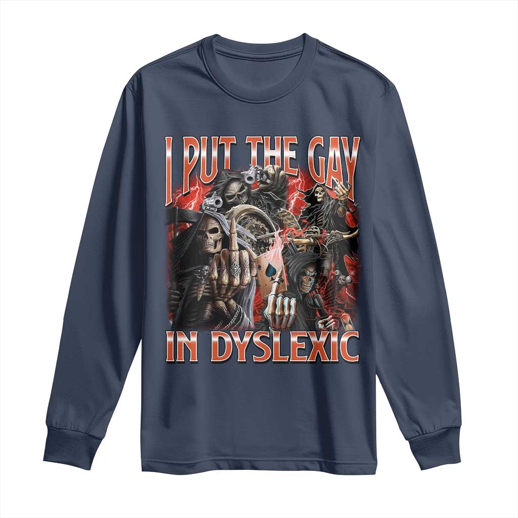 Funny I Put The Gay In Dyslexic Long Sleeve Shirt Hard Skeleton Meme Bootleg