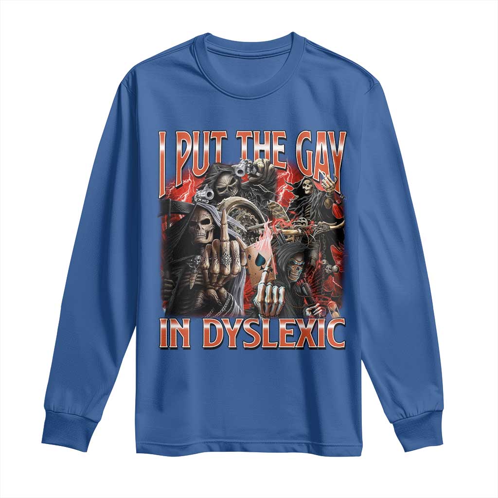 Funny I Put The Gay In Dyslexic Long Sleeve Shirt Hard Skeleton Meme Bootleg