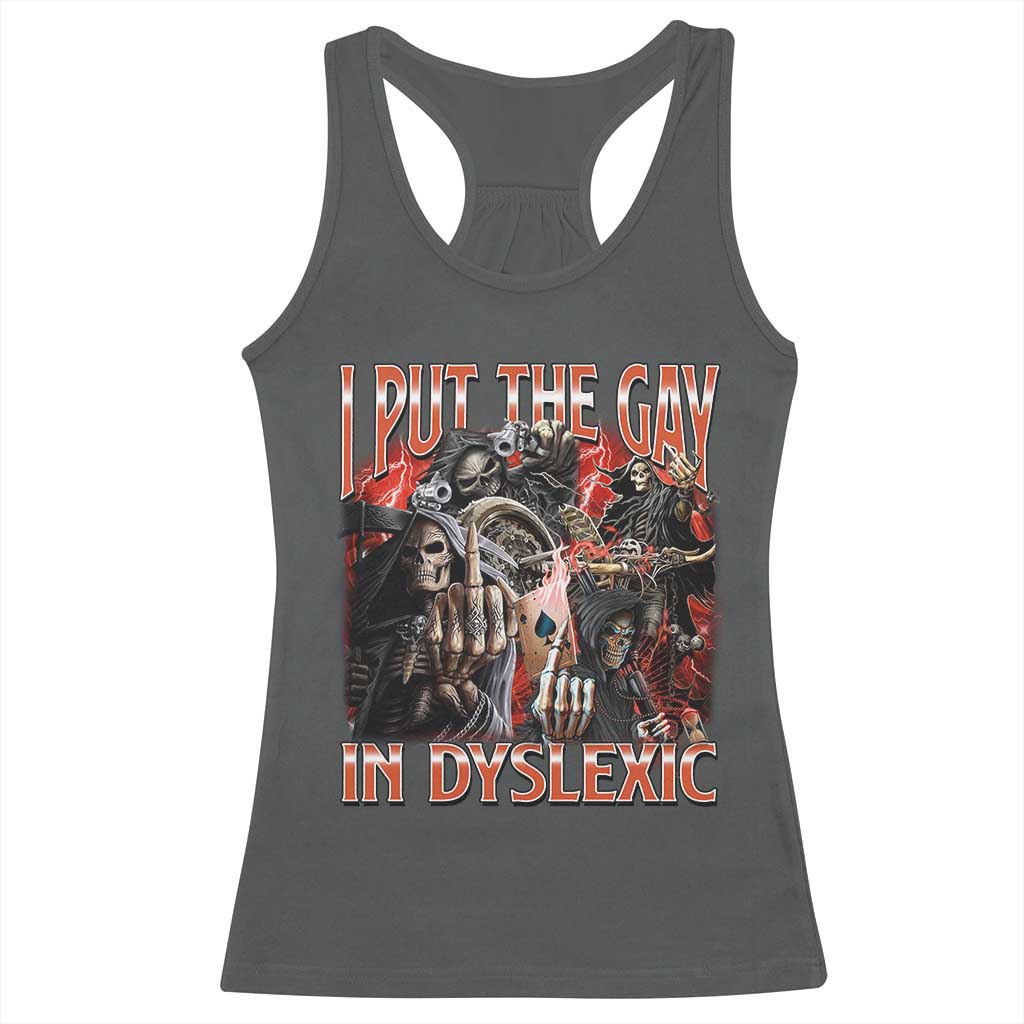 Funny I Put The Gay In Dyslexic Racerback Tank Top Hard Skeleton Meme Bootleg