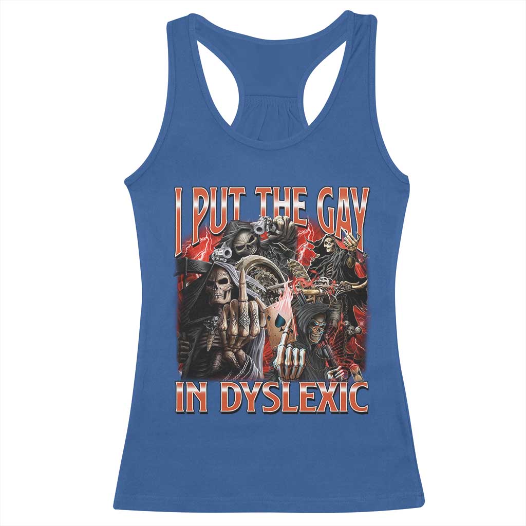 Funny I Put The Gay In Dyslexic Racerback Tank Top Hard Skeleton Meme Bootleg