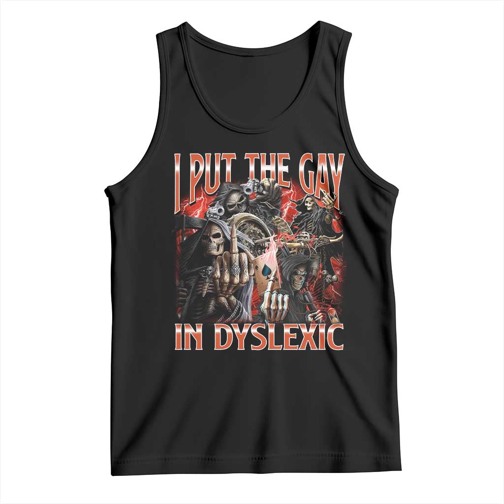 Funny I Put The Gay In Dyslexic Tank Top Hard Skeleton Meme Bootleg