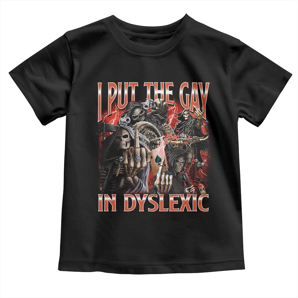 Funny I Put The Gay In Dyslexic Toddler T Shirt Hard Skeleton Meme Bootleg