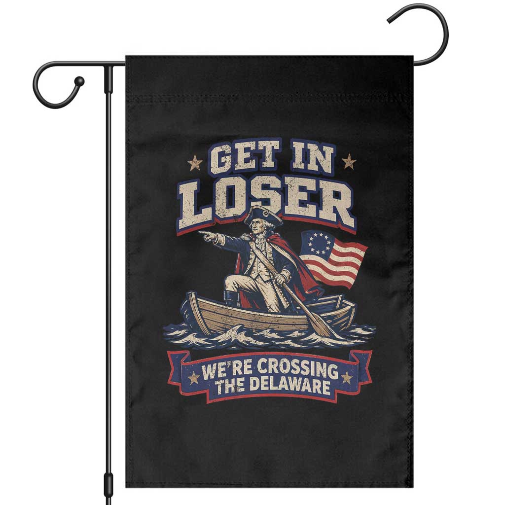 Get In Loser We Are Crossing The Delaware Garden Flag Funny George Washington Patriotic 4th of July