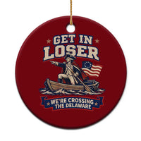 Get In Loser We Are Crossing The Delaware Ceramic Ornament Funny George Washington Patriotic 4th of July