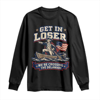 Get In Loser We Are Crossing The Delaware Long Sleeve Shirt Funny George Washington Patriotic 4th of July