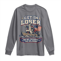Get In Loser We Are Crossing The Delaware Long Sleeve Shirt Funny George Washington Patriotic 4th of July