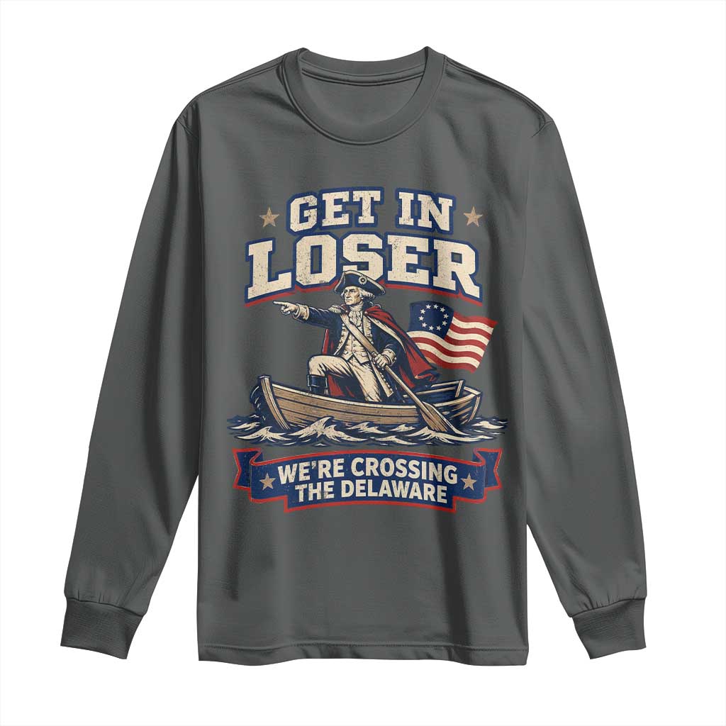 Get In Loser We Are Crossing The Delaware Long Sleeve Shirt Funny George Washington Patriotic 4th of July