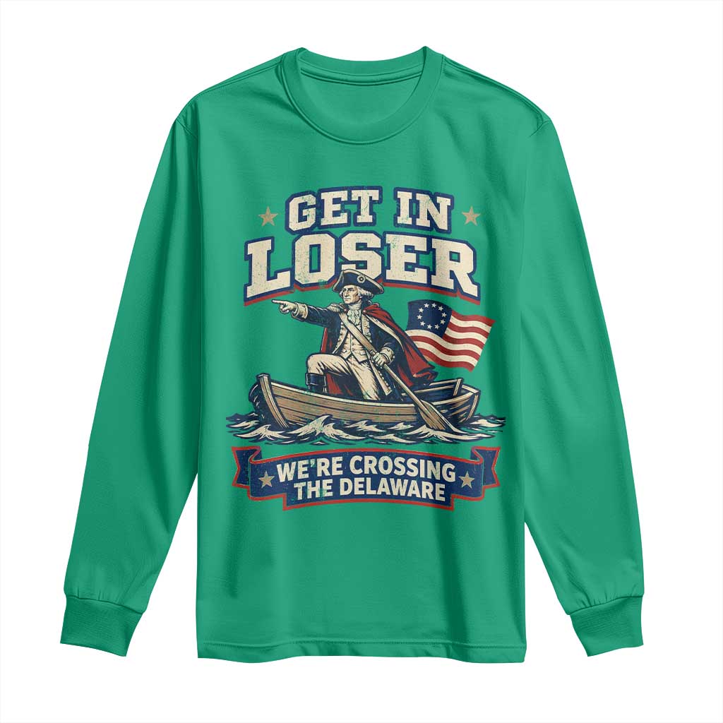 Get In Loser We Are Crossing The Delaware Long Sleeve Shirt Funny George Washington Patriotic 4th of July